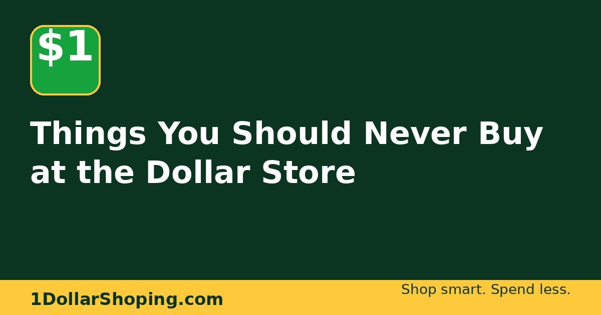 Things You Should Never Buy at the Dollar Store